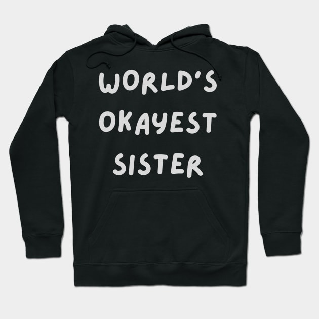 World's Okayest Sister Hoodie by tocksickart